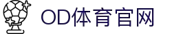 OD体育 - 尽享全球赛事 | 英超直播 | 西甲直播 | NBA直播 | CBA直播