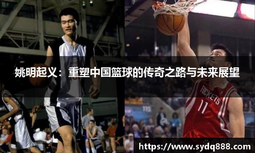 姚明起义：重塑中国篮球的传奇之路与未来展望