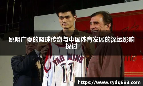 姚明广夏的篮球传奇与中国体育发展的深远影响探讨