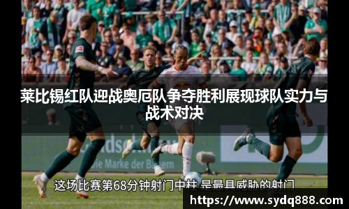 莱比锡红队迎战奥厄队争夺胜利展现球队实力与战术对决